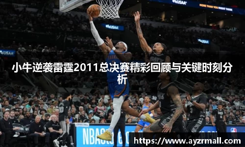 小牛逆袭雷霆2011总决赛精彩回顾与关键时刻分析