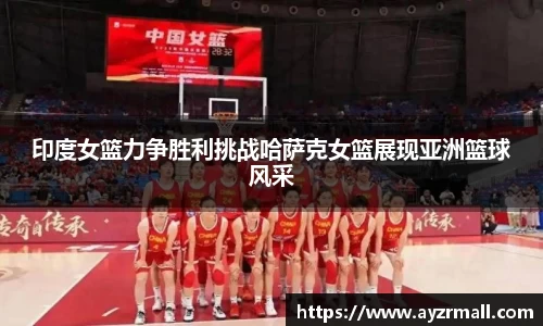 印度女篮力争胜利挑战哈萨克女篮展现亚洲篮球风采