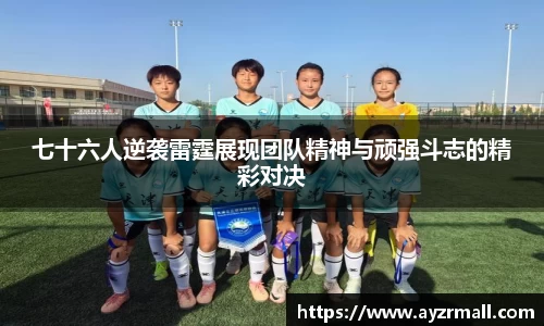 七十六人逆袭雷霆展现团队精神与顽强斗志的精彩对决
