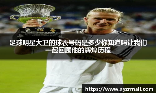 足球明星大卫的球衣号码是多少你知道吗让我们一起回顾他的辉煌历程