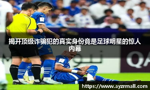 揭开顶级诈骗犯的真实身份竟是足球明星的惊人内幕